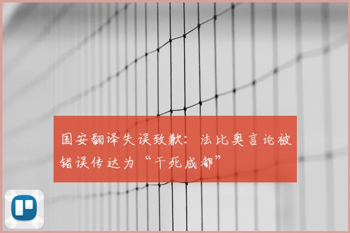 国安翻译失误致歉：法比奥言论被错误传达为“干死成都”