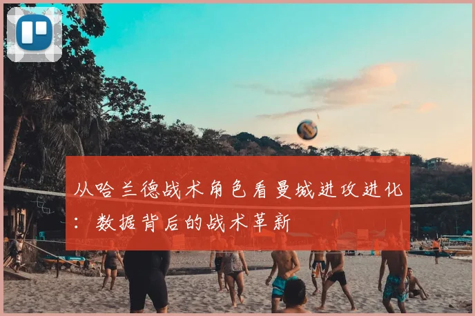 从哈兰德战术角色看曼城进攻进化：数据背后的战术革新