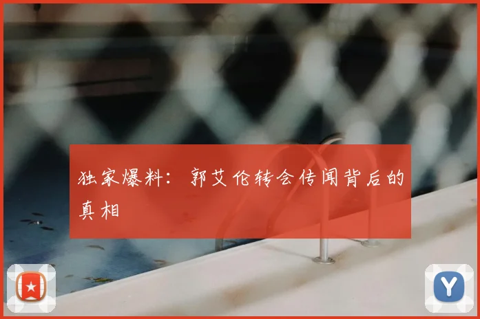 独家爆料:郭艾伦转会传闻背后的真相
